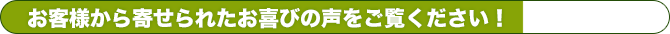 お客様から寄せられたお喜びの声をご覧ください！